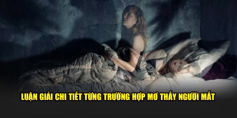 Luận giải chi tiết từng trường hợp mơ thấy người mất